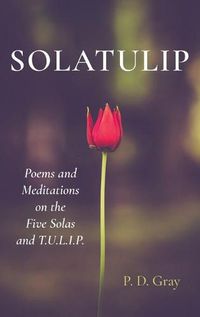 Cover image for Solatulip: Poems and Meditations on the Five Solas and T.U.L.I.P.