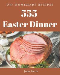 Cover image for Oh! 555 Homemade Easter Dinner Recipes