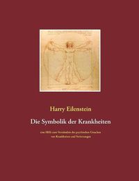 Cover image for Die Symbolik der Krankheiten: Eine Hilfe zum Verstandnis der psychischen Ursachen von Krankheiten und Verletzungen