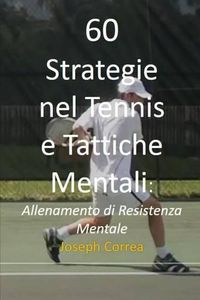 Cover image for 60 Strategie nel Tennis e Tattiche Mentali: Allenamento di Resistenza Mentale