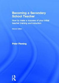 Cover image for Becoming a Secondary School Teacher: How to Make a Success of your Initial Teacher Training and Induction