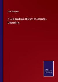 Cover image for A Compendious History of American Methodism