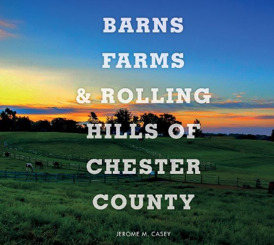 Barns, Farms and Rolling Hills of Chester County