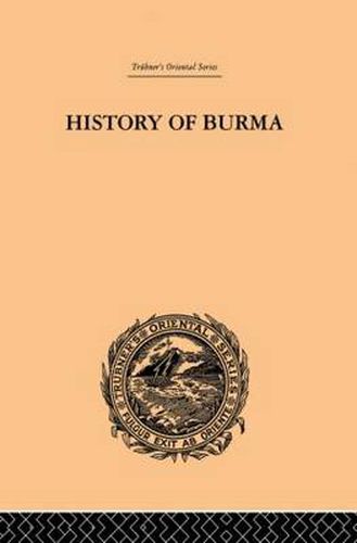 Cover image for History of Burma: From the Earliest Time to the End of the First War with British India