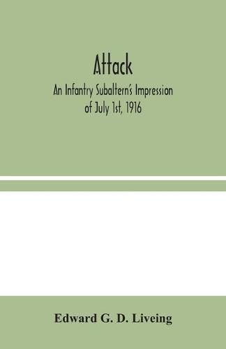 Attack: An Infantry Subaltern's Impression of July 1st, 1916