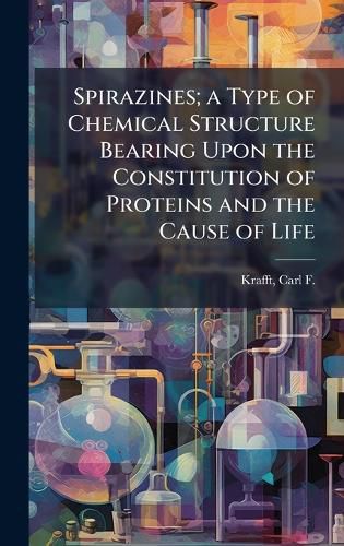 Cover image for Spirazines; a Type of Chemical Structure Bearing Upon the Constitution of Proteins and the Cause of Life