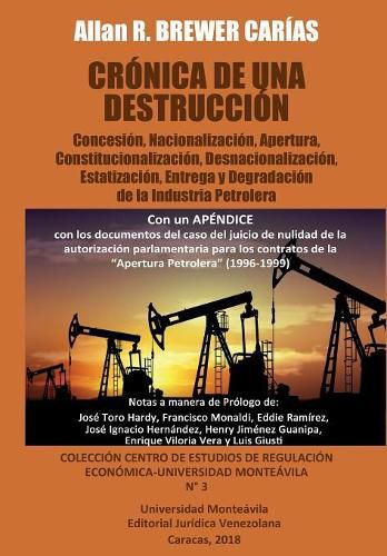 Cover image for Cronica de Una Destruccion: Concesion, Nacionalizacion, Apertura, Constitucionalizacion, Desnacionalizacion, Estatizacion, Entrega y Degradacion de la Industria Petrolera