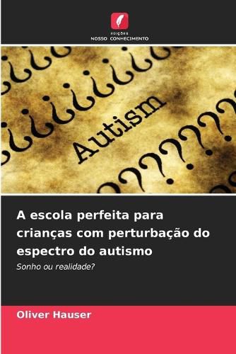 Cover image for A escola perfeita para criancas com perturbacao do espectro do autismo