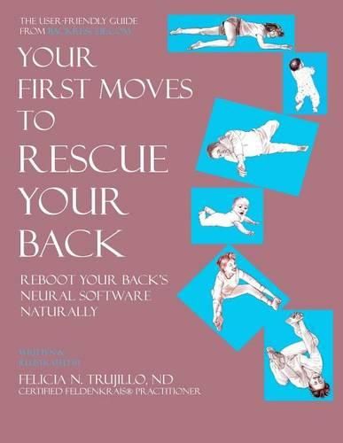 Cover image for Your First Moves to Rescue Your Back: The User-Friendly Guide to Reboot Your Back's Neural Software