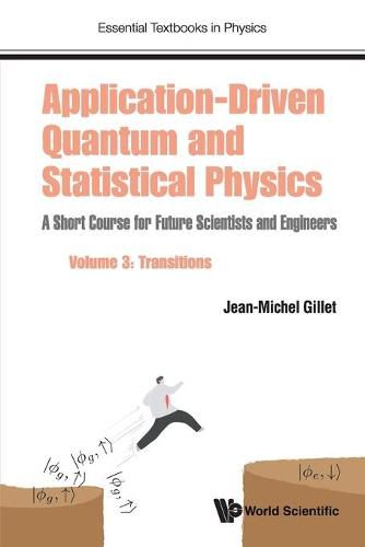 Cover image for Application-driven Quantum And Statistical Physics: A Short Course For Future Scientists And Engineers - Volume 3: Transitions