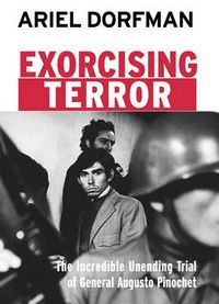 Cover image for Exorcising Pinochet: The Incredible Unending Trial of General Augusto Pinochet