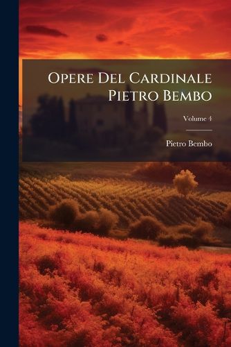 Cover image for Opere del Cardinale Pietro Bembo, Volume 4