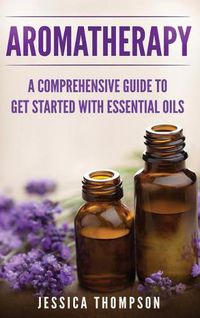 Cover image for Aromatherapy: A Comprehensive Guide To Get Started With Essential Oils