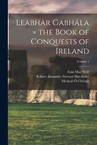 Cover image for Leabhar Gabhala = the Book of Conquests of Ireland; Volume 1