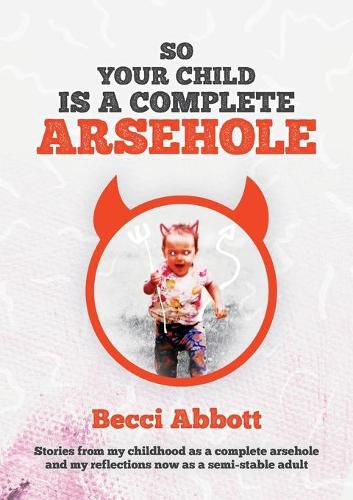 Cover image for So your child is a complete arsehole: Stories from my childhood as a complete arsehole and my reflections now as a semi-stable adult