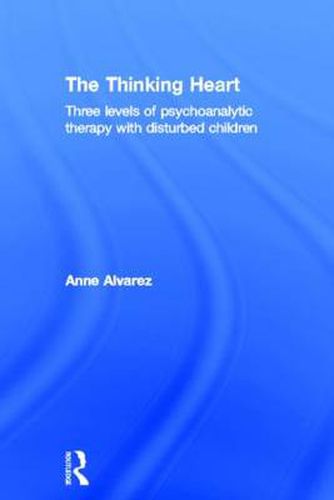 Cover image for The Thinking Heart: Three levels of psychoanalytic therapy with disturbed children