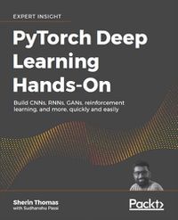 Cover image for PyTorch Deep Learning Hands-On: Build CNNs, RNNs, GANs, reinforcement learning, and more, quickly and easily