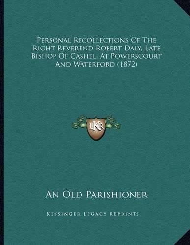 Personal Recollections of the Right Reverend Robert Daly, Late Bishop of Cashel, at Powerscourt and Waterford (1872)