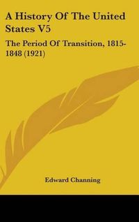 Cover image for A History of the United States V5: The Period of Transition, 1815-1848 (1921)