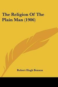 Cover image for The Religion of the Plain Man (1906)