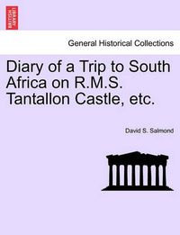 Cover image for Diary of a Trip to South Africa on R.M.S. Tantallon Castle, Etc.