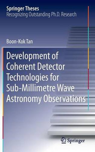 Cover image for Development of Coherent Detector Technologies for Sub-Millimetre Wave Astronomy Observations