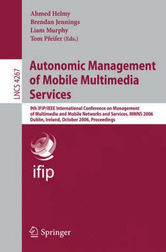 Autonomic Management of Mobile Multimedia Services: 9th IFIP/IEEE International Conference on Management of Multimedia and Mobile Networks and Services, MMNS 2006, Dublin, Ireland, October 25-27, 2006, Proceedings