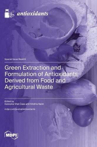 Cover image for Green Extraction and Formulation of Antioxidants Derived from Food and Agricultural Waste