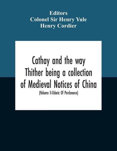 Cathay And The Way Thither Being A Collection Of Medieval Notices Of China With A Preliminary Essay On The Intercourse Between China And The Western Nations Previous To The Discovery Of The Cape Route New Edition, Revised Throughout In The Light Of Recent