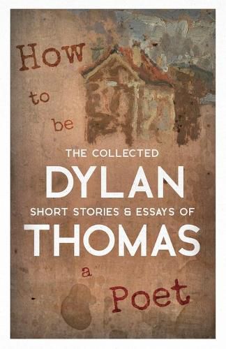 Cover image for How to be a Poet - The Collected Short Stories & Essays of Dylan Thomas