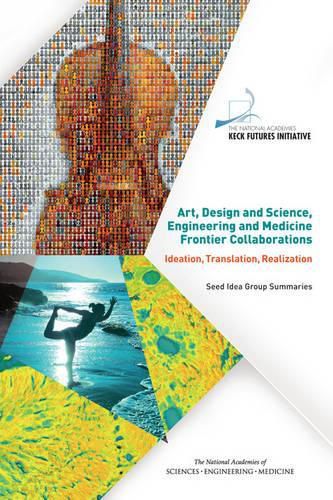 Cover image for Art, Design and Science, Engineering and Medicine Frontier Collaborations: Ideation, Translation, Realization: Seed Idea Group Summaries