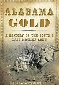 Cover image for Alabama Gold: A History of the South's Last Mother Lode