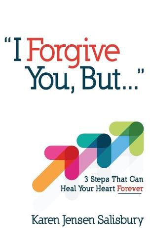 Cover image for I Forgive You, But...: 3 Steps That Can Heal Your Heart Forever