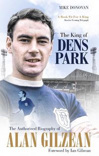 Cover image for The King of Dens Park: The Authorised Biography of Alan Gilzean