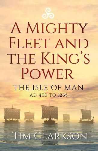 A Mighty Fleet and the King's Power: The Isle of Man, AD 400 to 1265