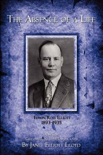 Cover image for The Absence of a Life: Edwin Ross Elliott 1893-1935