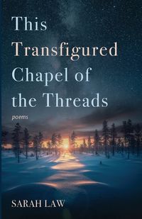 Cover image for This Transfigured Chapel of the Threads