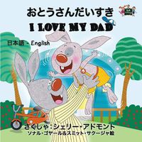 Cover image for I Love My Dad: Japanese English Bilingual Edition