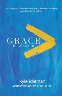 Cover image for Grace Is Greater - God"s Plan to Overcome Your Past, Redeem Your Pain, and Rewrite Your Story