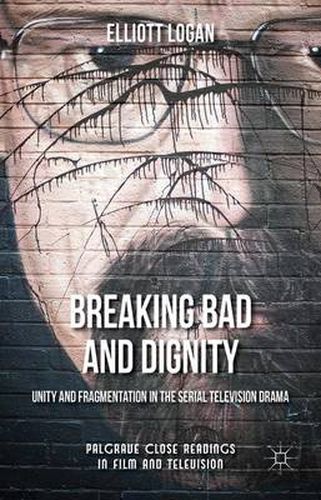 Cover image for Breaking Bad and Dignity: Unity and Fragmentation in the Serial Television Drama