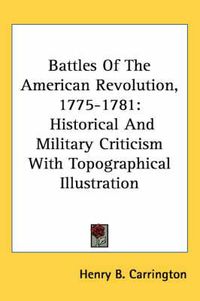 Cover image for Battles of the American Revolution, 1775-1781: Historical and Military Criticism with Topographical Illustration