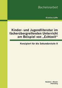 Cover image for Kinder- und Jugendliteratur im facherubergreifenden Unterricht am Beispiel von  Echtzeit: Konzipiert fur die Sekundarstufe II