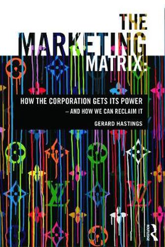 Cover image for The Marketing Matrix: How the Corporation Gets Its Power - And How We Can Reclaim It