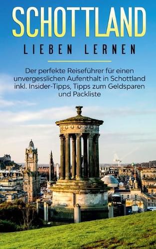Cover image for Schottland lieben lernen: Der perfekte Reisefuhrer fur einen unvergesslichen Aufenthalt in Schottland inkl. Insider-Tipps, Tipps zum Geldsparen und Packliste