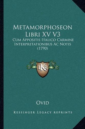 Cover image for Metamorphoseon Libri XV V3: Cum Appositis Italico Carmine Interpretationibus AC Notis (1790)