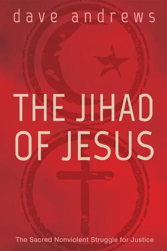 Cover image for The Jihad of Jesus: The Sacred Nonviolent Struggle for Justice