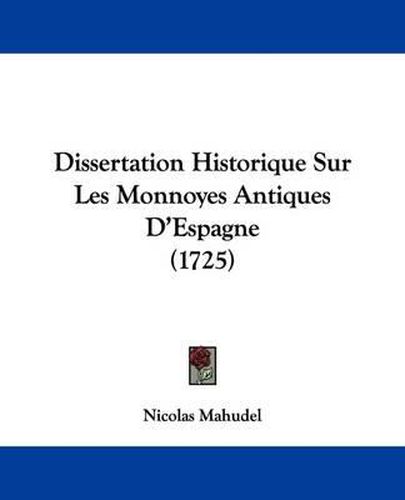 Dissertation Historique Sur Les Monnoyes Antiques D'Espagne (1725)