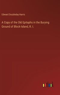 Cover image for A Copy of the Old Epitaphs in the Burying Ground of Block-Island, R. I.