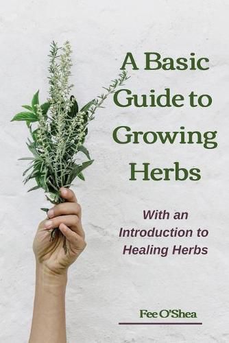 Cover image for The Basic Guide To Growing Herbs: With An Introduction To Healing Herbs