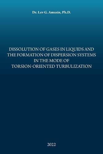 Cover image for Dissolution of Gases in Liquids and the Formation of Dispersion Systems in the Mode of Torsion-Oriented Turbulization